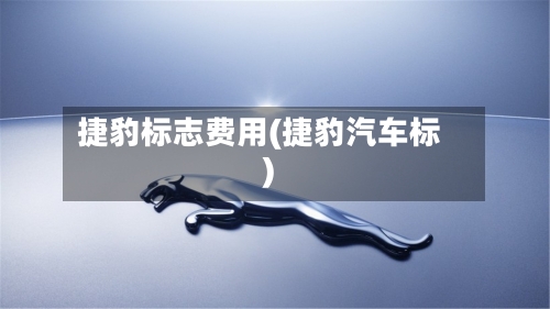 捷豹标志费用(捷豹汽车标)