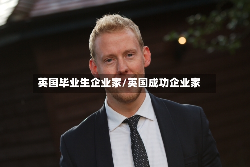 英国毕业生企业家/英国成功企业家-第2张图片
