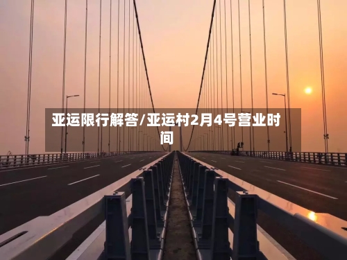 亚运限行解答/亚运村2月4号营业时间-第2张图片
