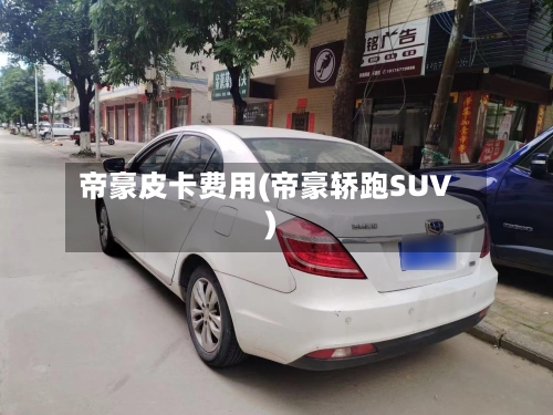 帝豪皮卡费用(帝豪轿跑SUV)-第3张图片