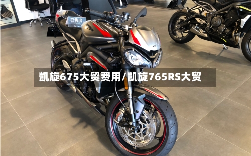 凯旋675大贸费用/凯旋765RS大贸