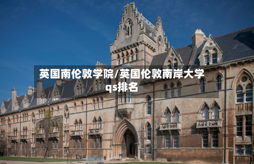 英国南伦敦学院/英国伦敦南岸大学qs排名