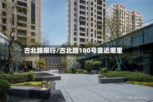 古北路限行/古北路100号靠近哪里-第2张图片