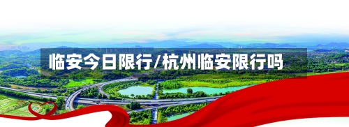 临安今日限行/杭州临安限行吗-第2张图片