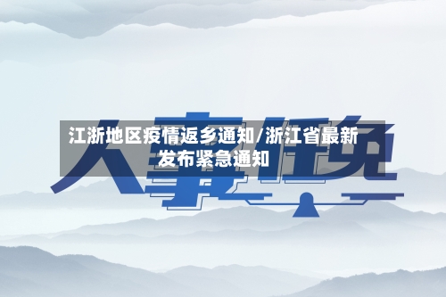 江浙地区疫情返乡通知/浙江省最新发布紧急通知-第3张图片