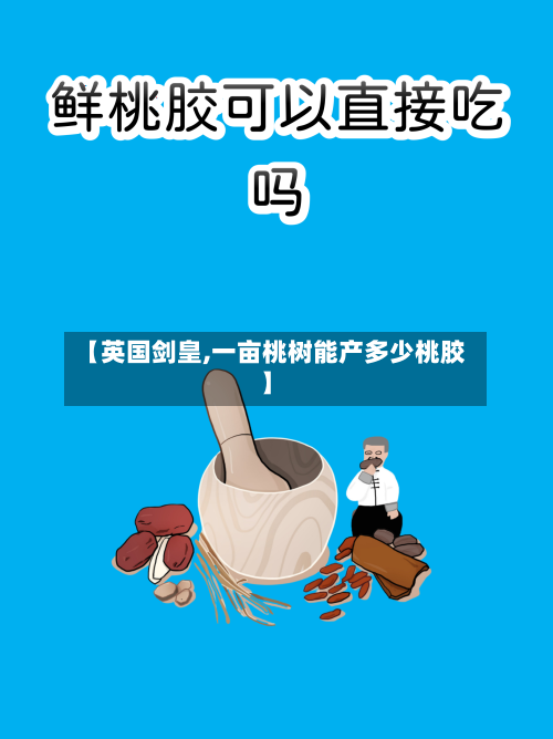 【英国剑皇,一亩桃树能产多少桃胶】-第2张图片
