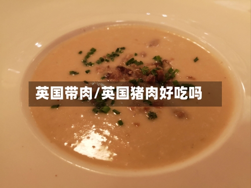 英国带肉/英国猪肉好吃吗-第2张图片