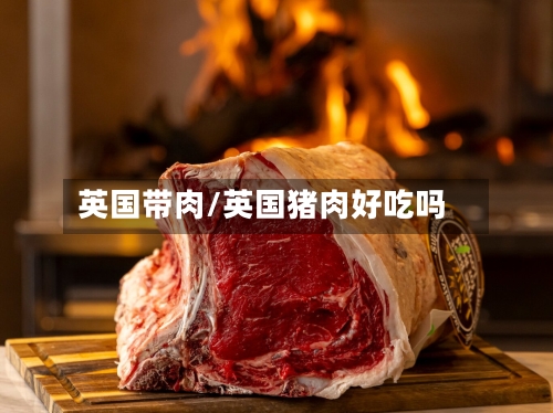 英国带肉/英国猪肉好吃吗-第3张图片