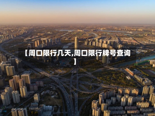 【周口限行几天,周口限行牌号查询】-第2张图片
