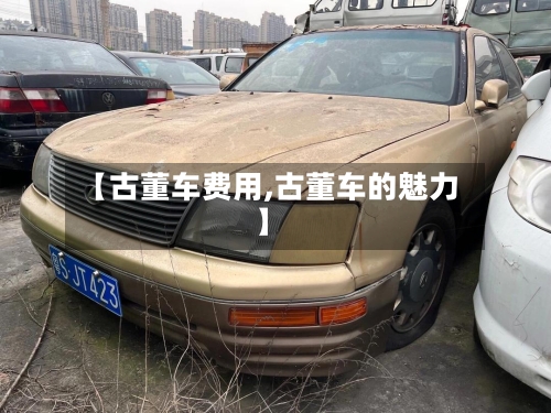 【古董车费用,古董车的魅力】