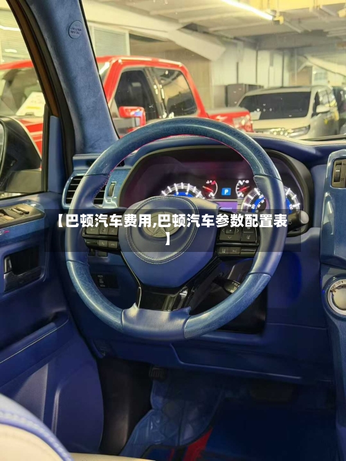 【巴顿汽车费用,巴顿汽车参数配置表】-第2张图片