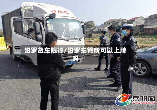 汨罗货车限行/汨罗车管所可以上牌吗