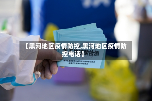 【黑河地区疫情防控,黑河地区疫情防控电话】-第2张图片