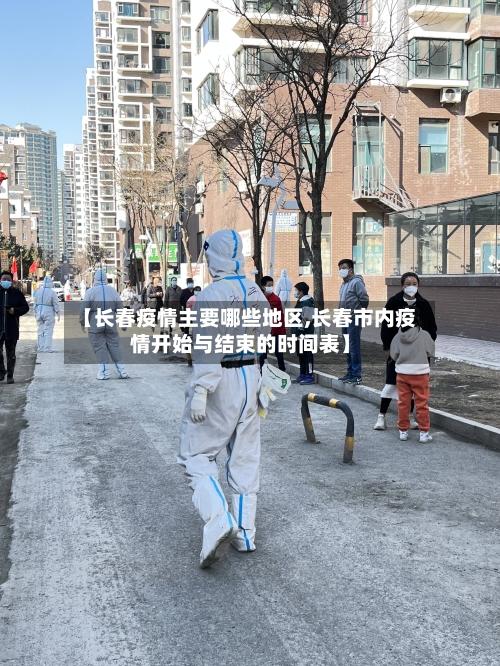 【长春疫情主要哪些地区,长春市内疫情开始与结束的时间表】