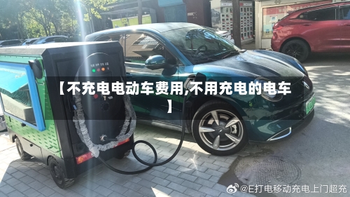 【不充电电动车费用,不用充电的电车】