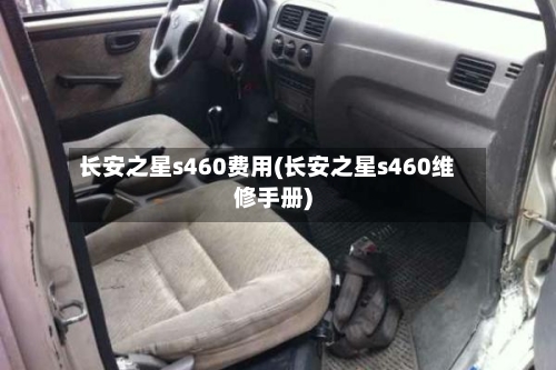 长安之星s460费用(长安之星s460维修手册)-第2张图片