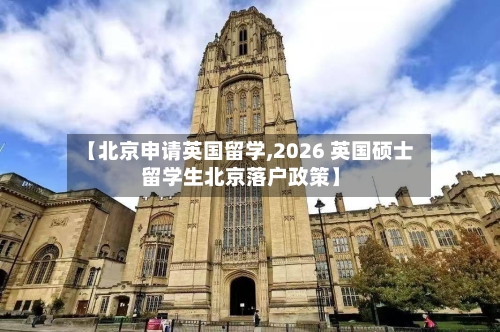 【北京申请英国留学,2026 英国硕士留学生北京落户政策】