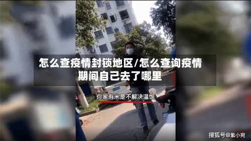 怎么查疫情封锁地区/怎么查询疫情期间自己去了哪里