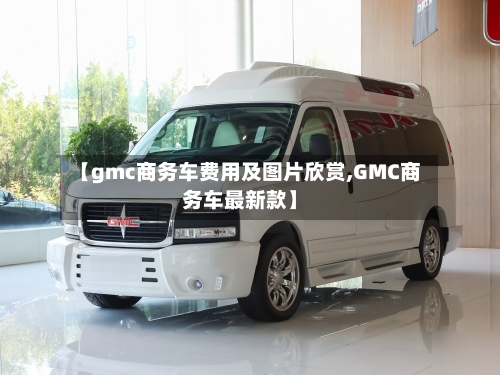 【gmc商务车费用及图片欣赏,GMC商务车最新款】