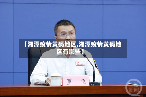 【湘潭疫情黄码地区,湘潭疫情黄码地区有哪些】