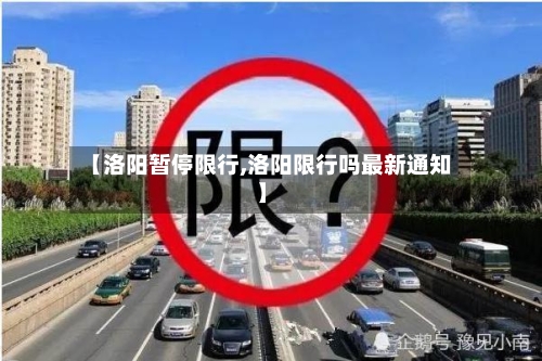 【洛阳暂停限行,洛阳限行吗最新通知】