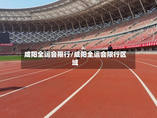 咸阳全运会限行/咸阳全运会限行区域