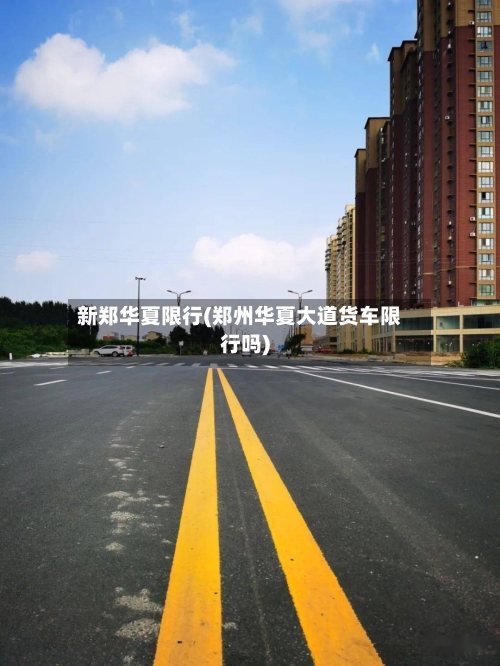 新郑华夏限行(郑州华夏大道货车限行吗)