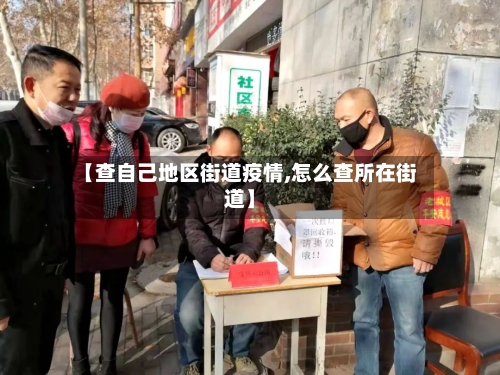 【查自己地区街道疫情,怎么查所在街道】-第3张图片