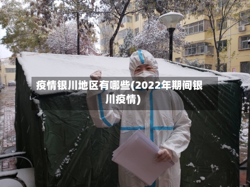 疫情银川地区有哪些(2022年期间银川疫情)-第3张图片