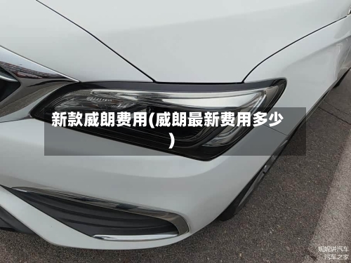 新款威朗费用(威朗最新费用多少)