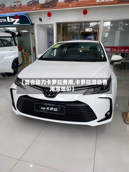 【混合动力卡罗拉费用,卡罗拉混动费用落地价】