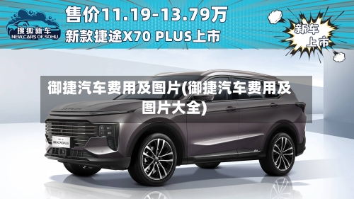 御捷汽车费用及图片(御捷汽车费用及图片大全)