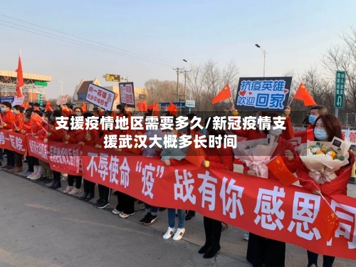 支援疫情地区需要多久/新冠疫情支援武汉大概多长时间-第3张图片