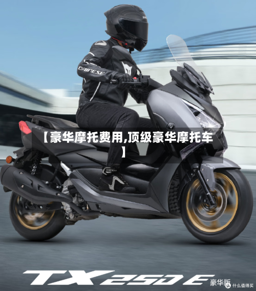 【豪华摩托费用,顶级豪华摩托车】