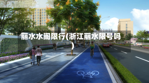 丽水水阁限行(浙江丽水限号吗)-第2张图片