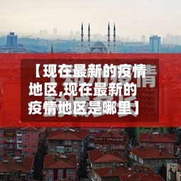 【现在最新的疫情地区,现在最新的疫情地区是哪里】-第2张图片