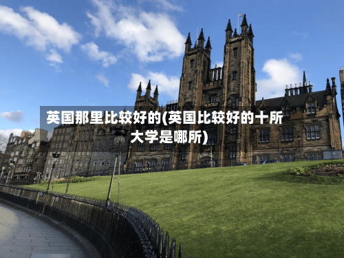 英国那里比较好的(英国比较好的十所大学是哪所)-第3张图片