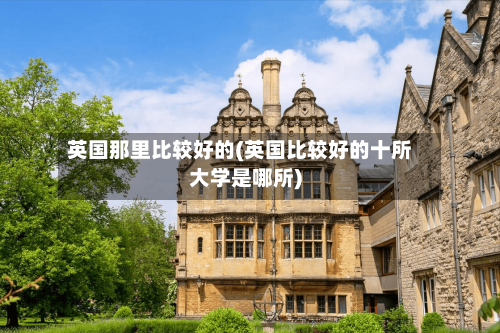 英国那里比较好的(英国比较好的十所大学是哪所)-第2张图片