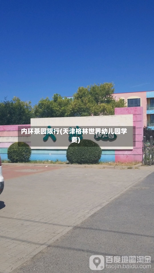 内环茶园限行(天津格林世界幼儿园学费)-第3张图片