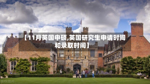 【11月英国申硕,英国研究生申请时间和录取时间】-第2张图片