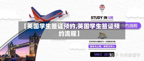【英国学生签证预约,英国学生签证预约流程】