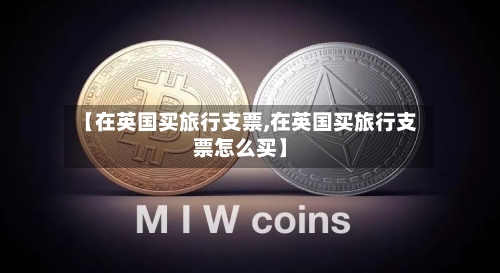 【在英国买旅行支票,在英国买旅行支票怎么买】-第2张图片