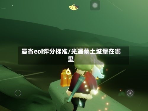 曼省eoi评分标准/光遇墓土城堡在哪里-第2张图片