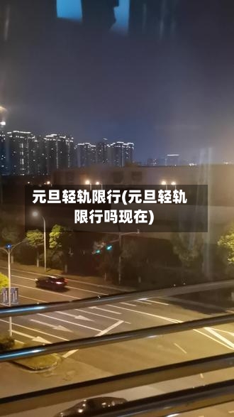 元旦轻轨限行(元旦轻轨限行吗现在)-第3张图片