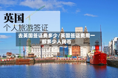 去英国签证费多少/英国签证费用一般多少人民币-第2张图片