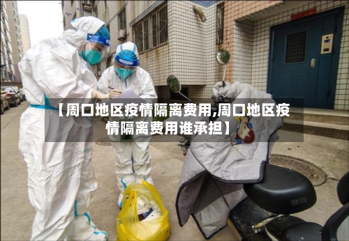 【周口地区疫情隔离费用,周口地区疫情隔离费用谁承担】