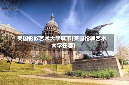 英国伦敦艺术大学城市(英国伦敦艺术大学在哪)-第3张图片