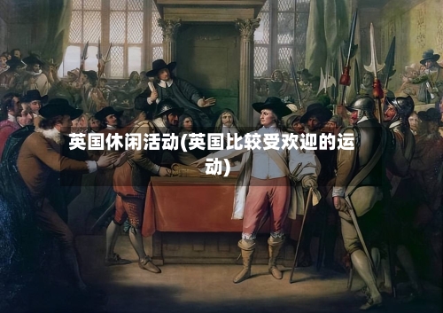 英国休闲活动(英国比较受欢迎的运动)