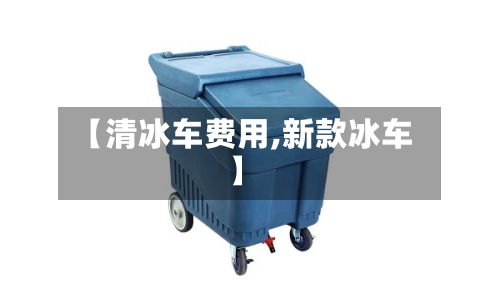 【清冰车费用,新款冰车】