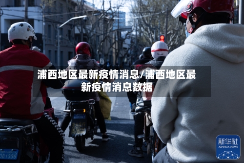 浦西地区最新疫情消息/浦西地区最新疫情消息数据
